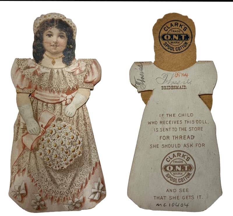 A paper doll of a girl wearing Victorian dress, designed for imaginative play, and advertising, featuring the words "if the child who receives this doll is sent to the store for thread, she should ask for Clark's spool cotton, and see that she gets it"